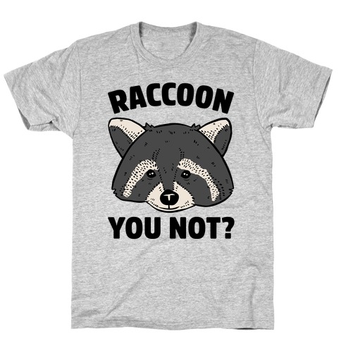 Raccoon You Not? T-Shirt