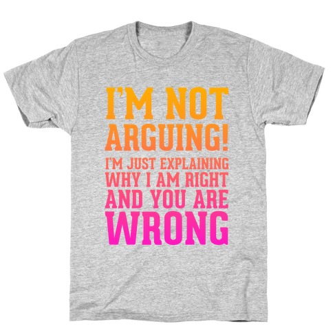 I'm Not Arguing! T-Shirts | LookHUMAN