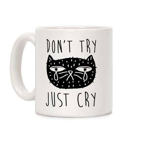 Don't Try Just Cry Coffee Mugs | LookHUMAN