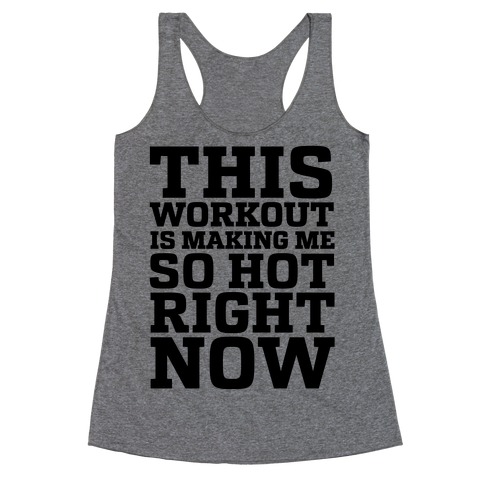 This Workout Is Making Me So Hot Right Now Racerback Tank Tops | LookHUMAN
