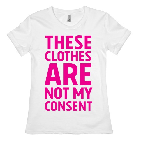 These Clothes Are Not My Consent Womens T-Shirt