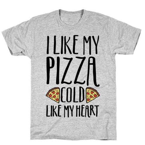 I Like My Pizza Cold Like My Heart T-Shirt