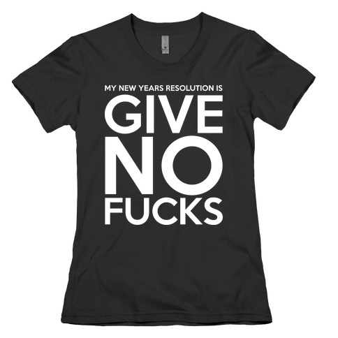 Give No F***s Resolution Womens T-Shirt