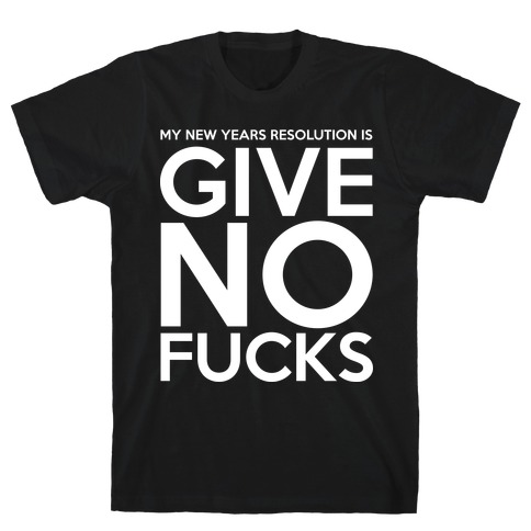 Give No F***s Resolution T-Shirt