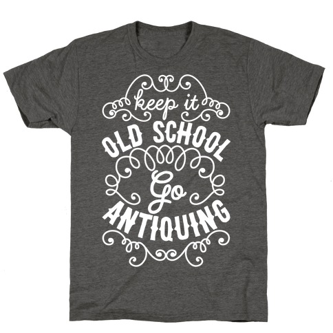 Keep It Old School, Go Antiquing T-Shirt