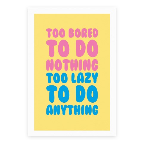 Too Bored To Do Nothing Too Lazy To Do Anything Poster