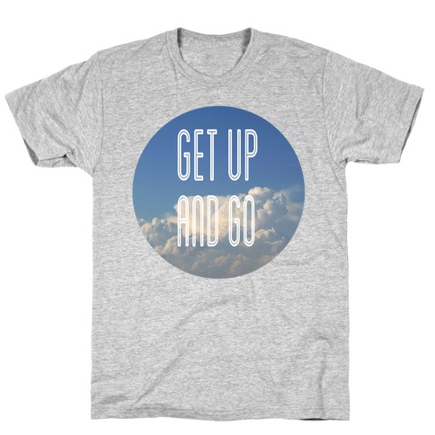 Get up and Go T-Shirt