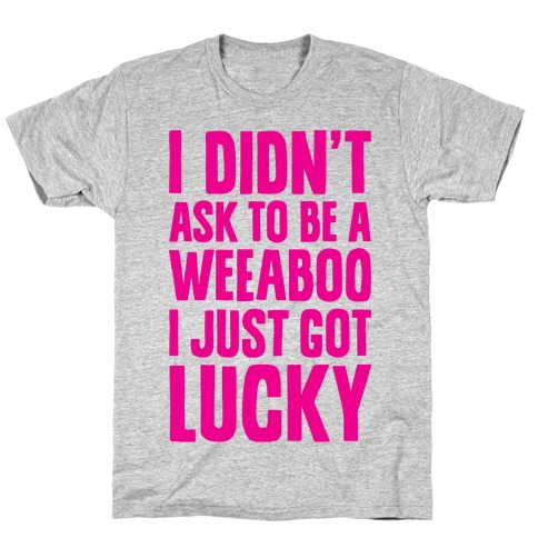 I Didn't Ask To Be A Weeaboo T-Shirt