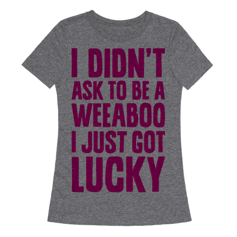 I Didn't Ask To Be A Weeaboo - TShirt - HUMAN