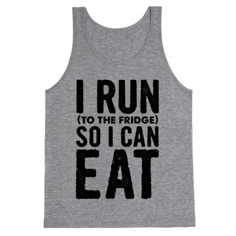 I Run (to the fridge) So I Can Eat Tank Top