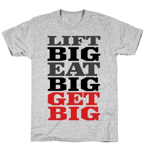 Lift Big. Eat Big. GET BIG. T-Shirt