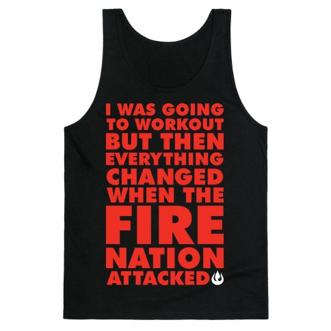 I Was Going To Workout But Then Everything Changed When The Fire Nation Attacked Tank Top