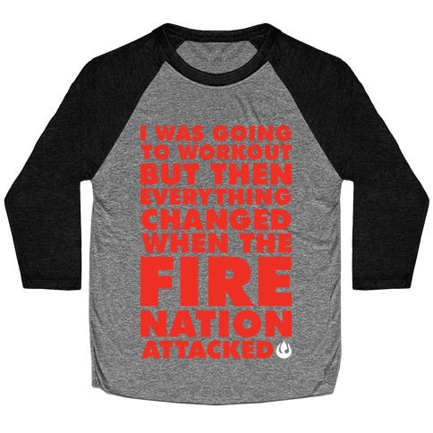 I Was Going To Workout But Then Everything Changed When The Fire Nation Attacked Baseball Tee