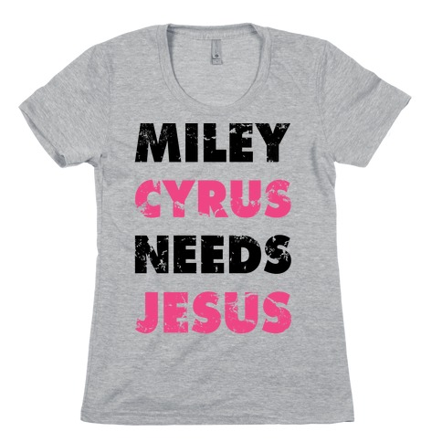 Miley Needs Jesus Womens T-Shirt