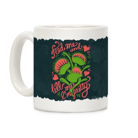 Venus Flytrap: Feed Me and Tell Me I'm Pretty Coffee Mug