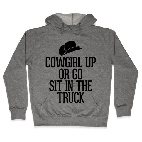 Cowgirl Up or Go Sit in the Truck (Hat) Hooded Sweatshirt