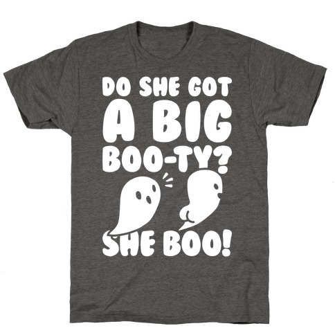 Do She Got A Big Boo-ty? She Boo! T-Shirt