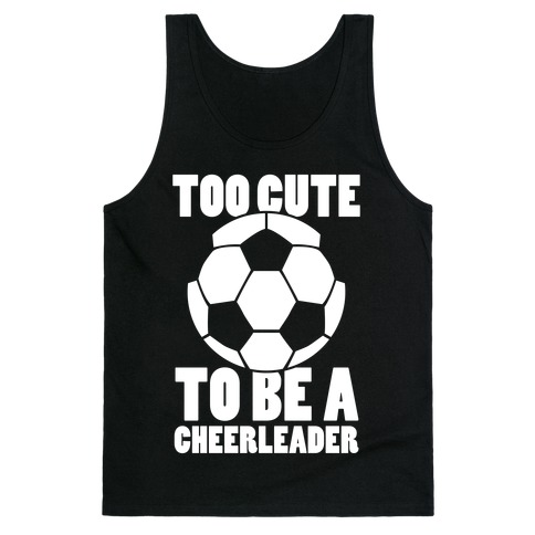 Too Cute To Be a Cheerleader (Soccer) Tank Top
