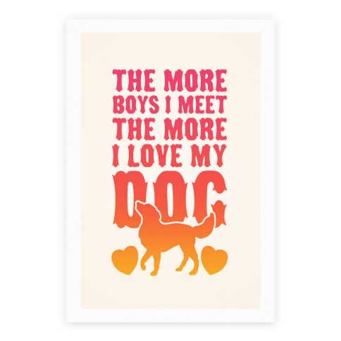 The More Boys I Meet The More I Love My Dog Poster