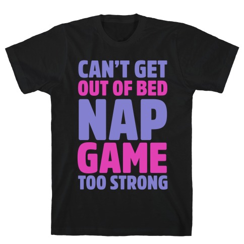 Can't Get Out Of Bed Nap Game Too Strong T-Shirt