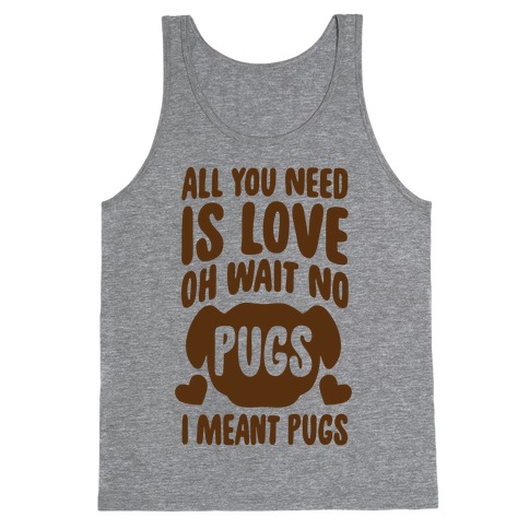 All You Need Is Pugs Tank Top