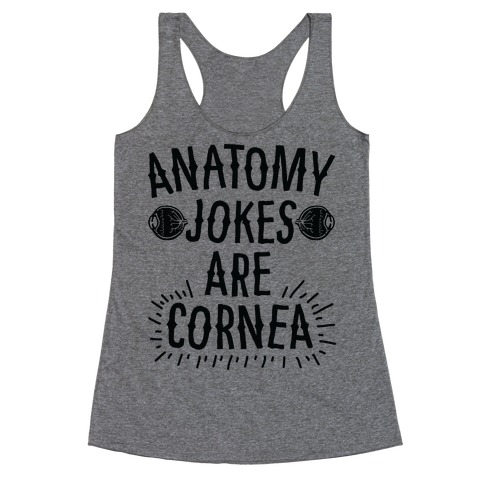 Anatomy Jokes are Cornea Racerback Tank Top