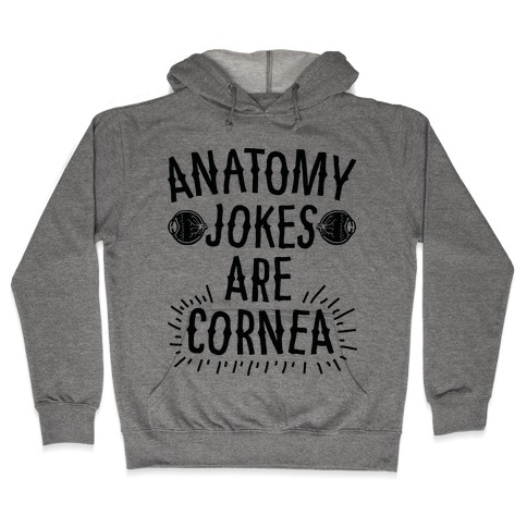 Anatomy Jokes are Cornea Hooded Sweatshirt