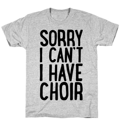 Sorry I Can't I Have Choir T-Shirt