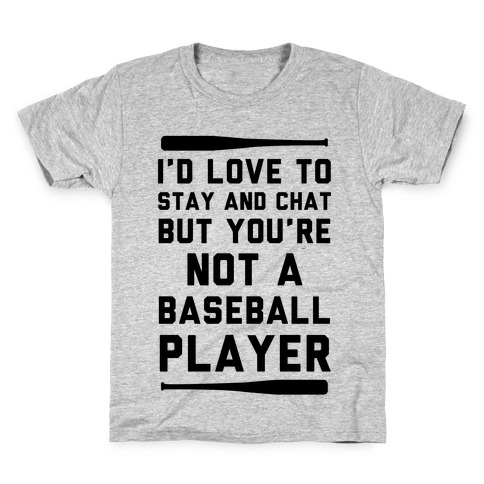 I'd Love To Stay And Chat But You're Not A Baseball Player Kids T-Shirt
