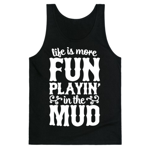 Life Is More Fun Playin' In The Mud Tank Top
