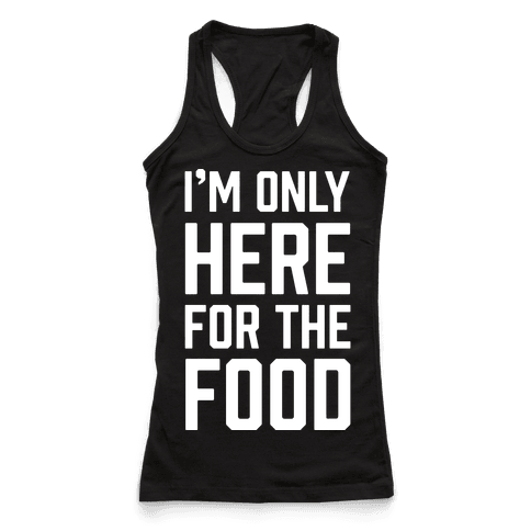 I'm Only Here For The Food - Racerback Tank Tops - HUMAN