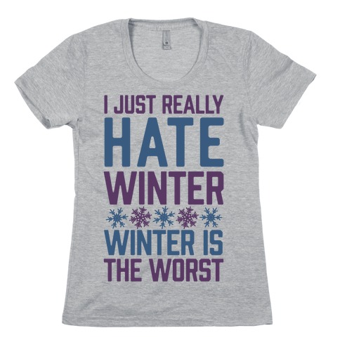 I Just Really Hate Winter, Winter Is The Worst Womens T-Shirt