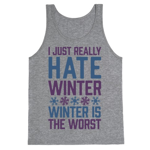 I Just Really Hate Winter, Winter Is The Worst Tank Top