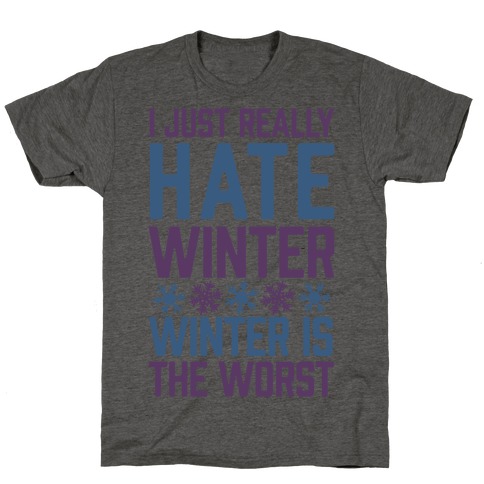 I Just Really Hate Winter, Winter Is The Worst T-Shirt