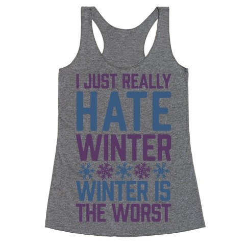 I Just Really Hate Winter, Winter Is The Worst Racerback Tank Top