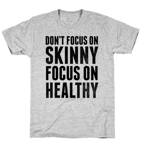 Don't Focus On Skinny, Focus On Healthy T-Shirt