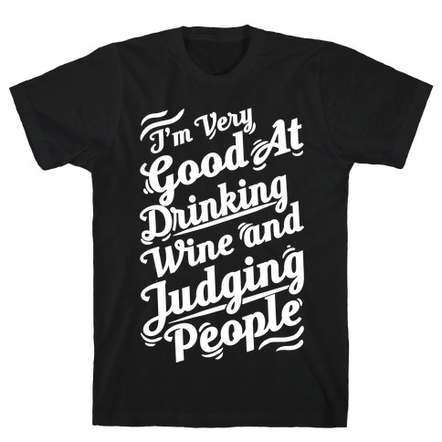 I Am Very Good At Drinking Wine And Judging People T-Shirts | LookHUMAN
