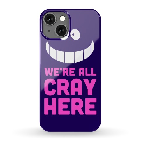 We're All Cray Here Phone Case