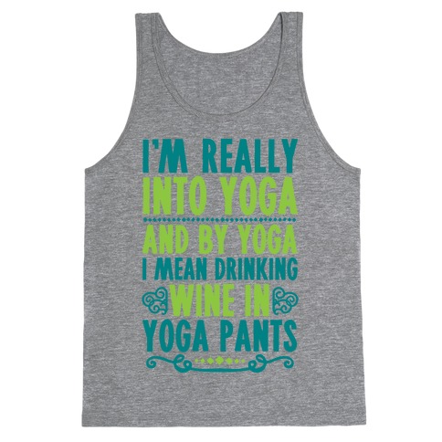 I'm Really Into Yoga (And By Yoga I Mean Drinking Wine In Yoga Pants) Tank Top