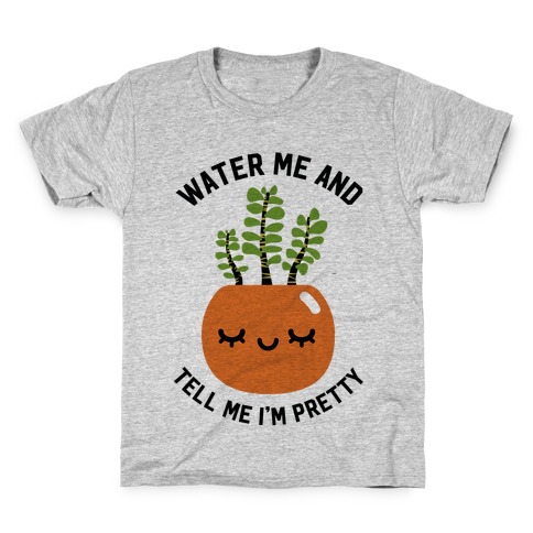 Water Me and Tell Me I'm Pretty Kids T-Shirt