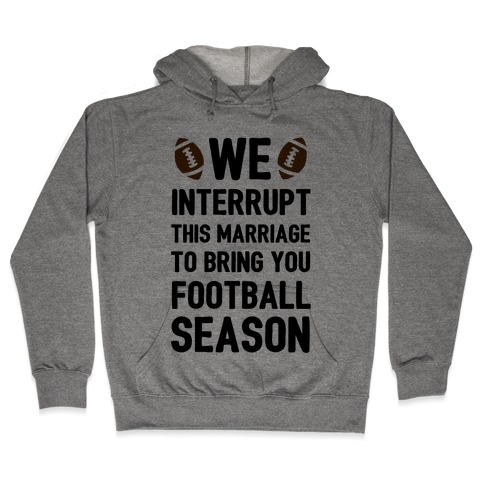 We Interrupt the Marriage to Bring You Football Season Hooded Sweatshirt