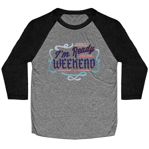 I'm Ready For the Weekend (Sweatshirt) Baseball Tee