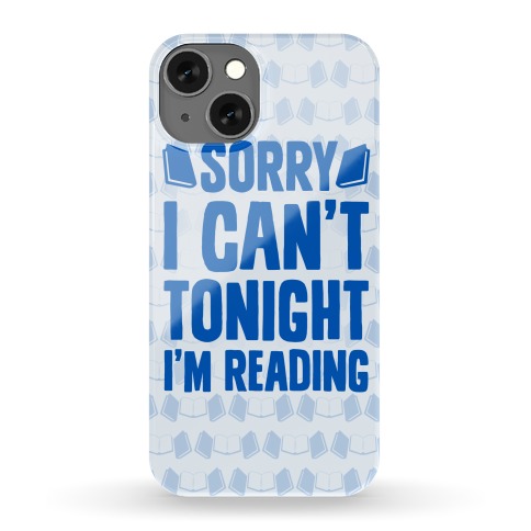Sorry I Can't Tonight, I'm Reading Phone Case