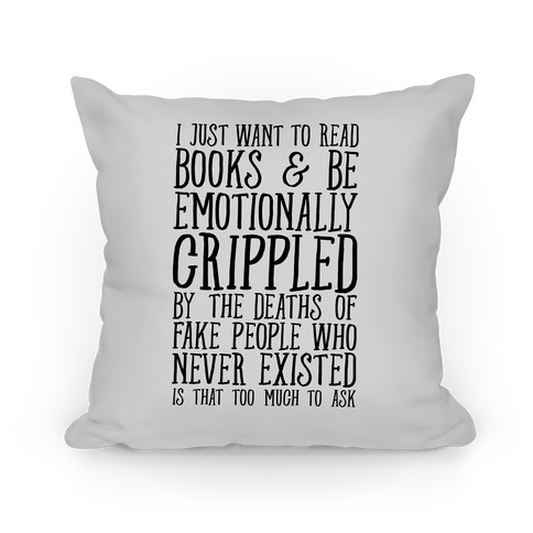 I Just Want to Read Books and be Emotionally Crippled Pillow