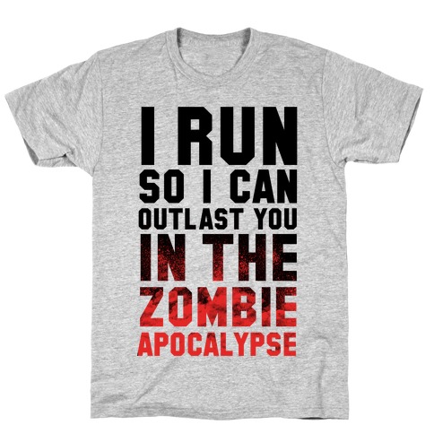I Run So I Can Outlast You in the Zombie Apocalypse T-Shirt