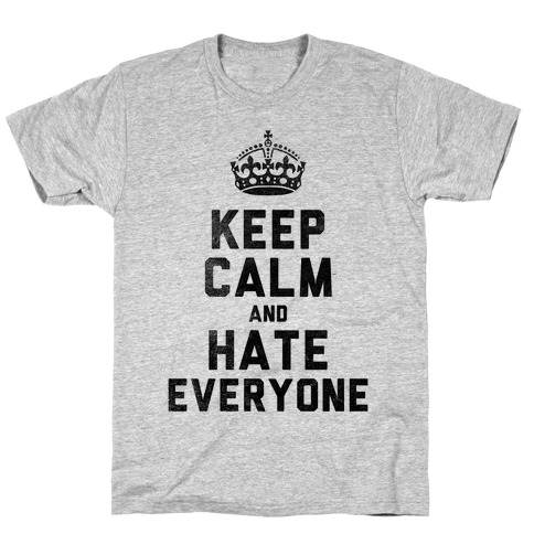 Keep Calm and Hate Everyone T-Shirt