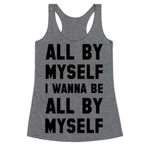 All By Myself I Wanna Be All By Myself Racerback Tank Top