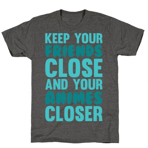 Keep Your Friends Close And Your Animes Closer T-Shirt