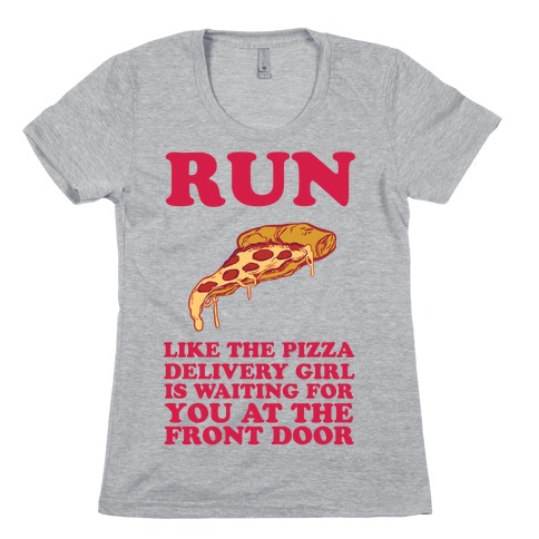 Run Like The Pizza Delivery Girl Is Waiting For You At The Front Door T Shirt Lookhuman