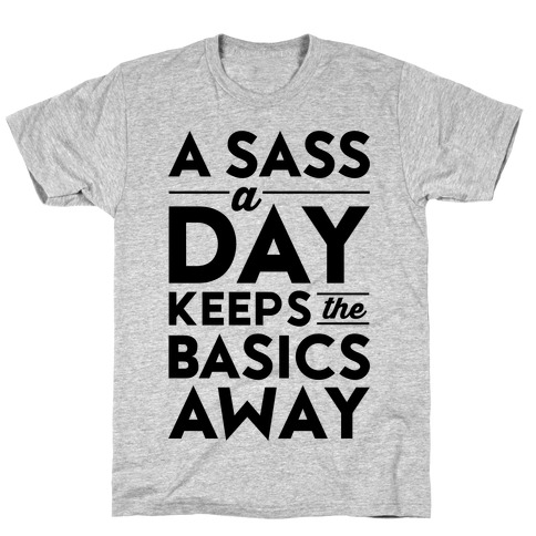 A Sass A Day Keeps The Basics Away T-Shirt